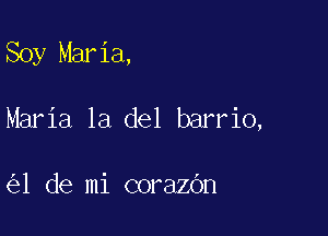 Soy Maria,

Maria 1a del barrio,

1 de mi corazOn