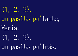 (1, 2, 3).
un pasito pa'lante,

Maria.
(1, 2, 3),
un pasito pa'tras.