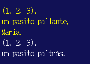 (1, 2, 3).
un pasito pa'lante,

Maria.
(1, 2, 3),
un pasito pa'tras.