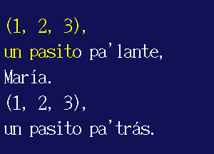 (1, 2, 3).
un pasito pa'lante,

Maria.
(1, 2, 3),
un pasito pa'tras.