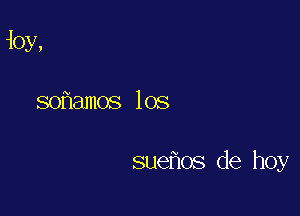 10y,

soflamos los

sueflos de hoy