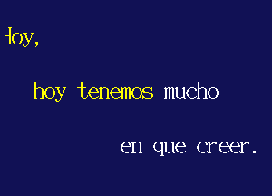 ioy,

hoy tenemos mucho

en que C1 66? .