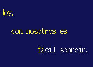 ioy,

con nosotros es

facil sonreir.