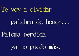 Te voy a olvidar

palabra de honor...

Paloma perdida

ya no puedo mas.