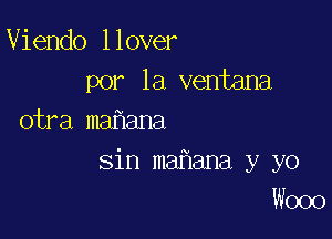 Viendo llover

por la ventana
otra ma ana

sin ma ana y yo

W000