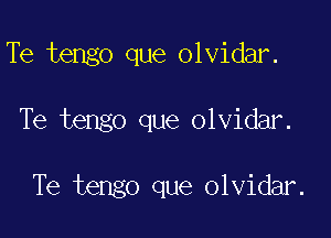 Te tengo que olvidar.

Te tengo que olvidar.

Te tengo que olvidar.