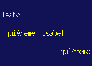 Isabel,

qui reme, Isabel

qui reme