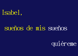 Isabel,

sue os de mis sue os

qui reme