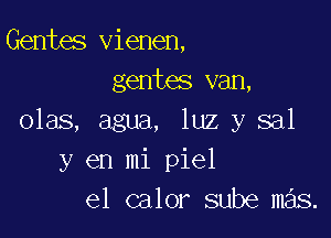 Gentes vienen,
gentes van,

olas, agua, luz y sal
y en mi piel
e1 calor sube mas.