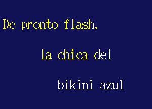 De pronto flash,

1a Chica del

bikini azul