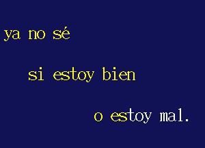 ya no 8

Si estoy bien

0 estoy mal.