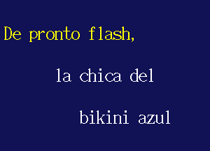 De pronto flash,

1a Chica del

bikini azul