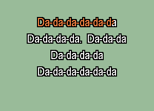 Da-da-da
Da-da-da-da