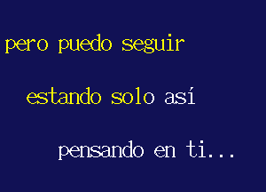 pero puedo seguir

estando solo asi

pensando en ti...