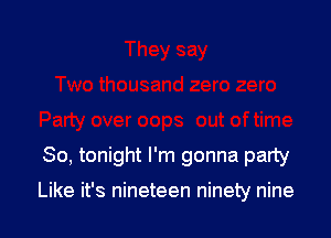 So, tonight I'm gonna party

Like it's nineteen ninety nine