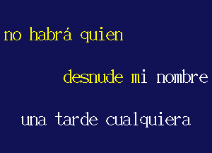 no habra quien

desnude mi Hombre

una tarde cualquiera