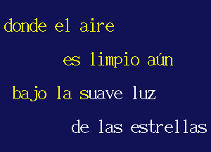 donde e1 aire

es limpio aun

bajo la suave luz

de las estrellas