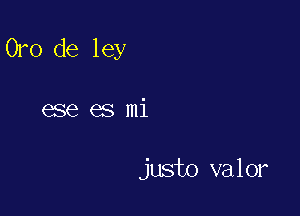 010 de ley

ese es mi

justo valor