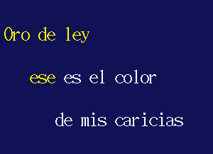 Oro de ley

ese es el color

de mis caricias