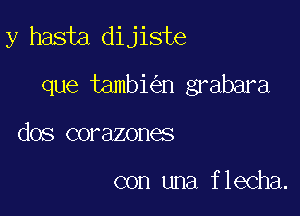 y haste dijiste

que tambi n grabara
dos corazones

con una flecha.