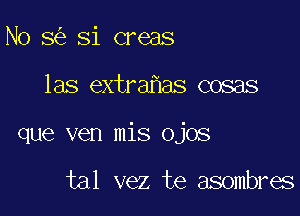 N0 8 Si creas

las extra as cosas

que ven mis ojos

tal vez te asombres