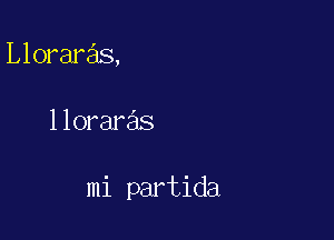 Lloraras,

lloraras

mi partida