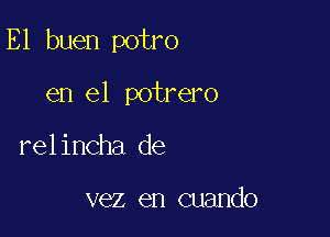 E1 buen potro

en el potrero
relincha de

vez en cuando