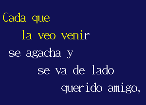 Cada que
la veo venir

se agacha y
se va de lado
querido amigo,