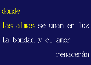 donde

las almas se unan en luz

la bondad y el amor

!

1 enaceran