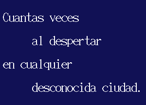 Cuantas veces

a1 despertar

en cualquier

desconocida ciudad.