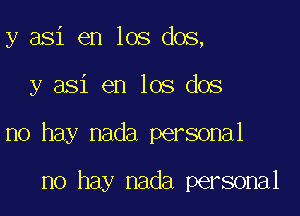 y asi en los dos,

y asi en los dos

no hay nada personal

no hay nada personal