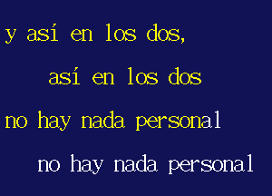 y asi en los dos,

asi en los dos

no hay nada personal

no hay nada personal