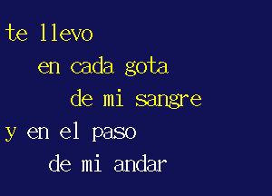 te llevo
en cada gota

de mi sangre
y en el paso
de mi andar