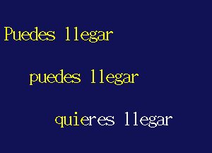 Puedes llegar

puedes 1 legar

quieres llegar