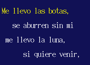 Me llevo las botas,

se aburren sin mi
me llevo la luna,

Si quiere venir