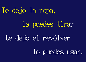 Te dejo 1a ropa,

la puedes tirar
te dejo e1 revOlver

lo puedes usar.