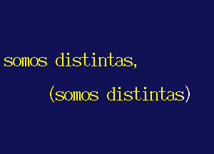 somos distintas,

(somos distintas)