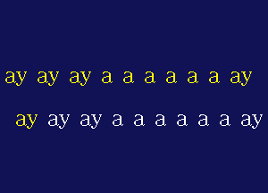 ay ay ay a a a a a a ay

ay ay ay a a a a a a ay