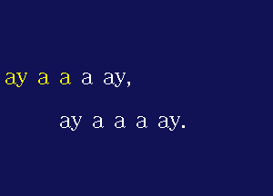 ayaaaay,

ayaaaay.