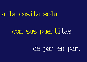 a.1a casita sola

con sus puertitas

de par en par.