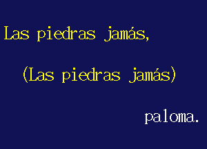 Las piedras jamas,

(Les piedras jamas)

paloma.