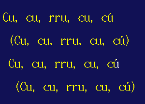 Cu, cu, rru, cu, cu
(Cu, cu, rru, cu, cu)

Cu, cu, rru, cu, ca

(Cu, cu, rru, cu, cu)