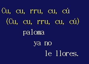 Cu, cu, rru, cu, CU
(Cu, cu, rru, cu, cu)

pa 1 oma
ya no
le 1 lores.