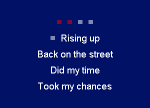 Rising up
Back on the street

Did my time

Took my chances