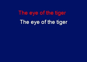 The eye ofthe tiger