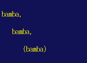 bamba,
bamba,

(bamba)