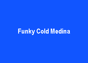 Funky Cold Medina