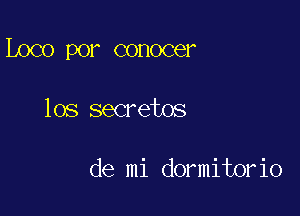 Loco por conocer

los secretos

de mi dormitorio