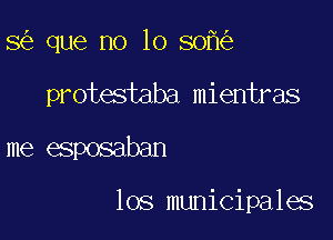 8 que no lo 80

protestaba mientras

me esposaban

los municipales