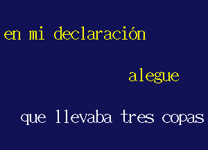 en mi declaracibn

alegue

que llevaba tres copas